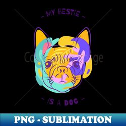 My Bestfriend Is A Dog - Signature Sublimation PNG File - Capture Imagination with Every Detail