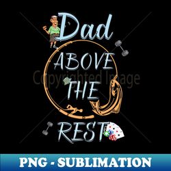 Dad above the rest - High-Quality PNG Sublimation Download - Perfect for Sublimation Mastery