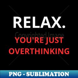 Relax Youre just overthinking - Premium Sublimation Digital Download - Boost Your Success with this Inspirational PNG Download