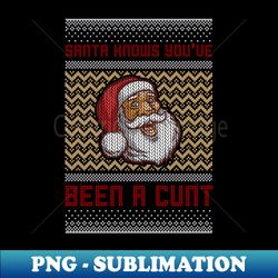 Santa knows youve been a cunt - Naughty Christmas - PNG Transparent Sublimation File - Add a Festive Touch to Every Day