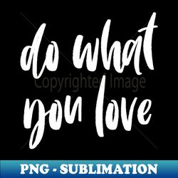 Do what you love - Creative Sublimation PNG Download - Capture Imagination with Every Detail