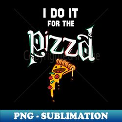 i do it for the pizza - Vintage Sublimation PNG Download - Stunning Sublimation Graphics