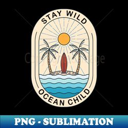 Stay Wild Ocean Child - Premium Sublimation Digital Download - Spice Up Your Sublimation Projects