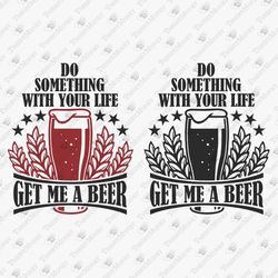 Do Something With Your Life Sarcastic Beer Quote Alcohol Drinking Party SVG Cut File