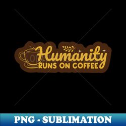 Humanity Runs Coffee - Creative Sublimation PNG Download - Bold & Eye-catching