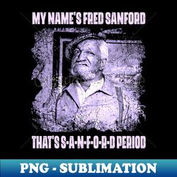 Graphic Art My Names Fred Sanford Movie - Stylish Sublimation Digital Download - Create with Confidence