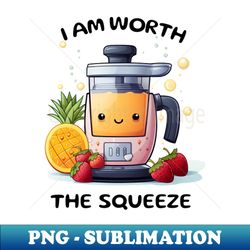 Fruit Juicer I Am Worth The Squeeze Funny Health Novelty - Sublimation-Ready PNG File - Fashionable and Fearless