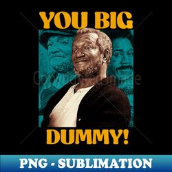 Sanford  Son Big Dummy - PNG Transparent Sublimation Design - Boost Your Success with this Inspirational PNG Download