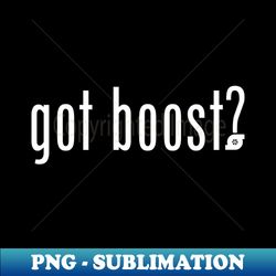 got boost white text - Instant PNG Sublimation Download - Unleash Your Inner Rebellion