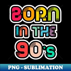 Born in the 90s - Premium PNG Sublimation File - Perfect for Sublimation Art