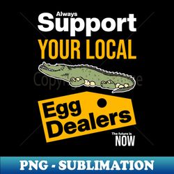 Support Your Local Egg Dealers - High-Quality PNG Sublimation Download - Revolutionize Your Designs