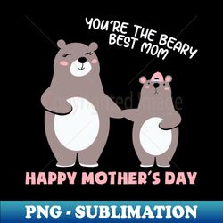 Youre the Beary Best Mom Mother Puns - PNG Sublimation Digital Download - Perfect for Sublimation Art