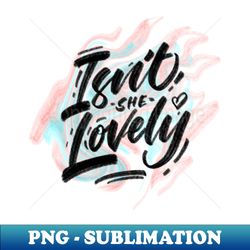 Isnt she lovely shirt - High-Quality PNG Sublimation Download - Perfect for Sublimation Art
