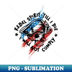 Rebel Spirit Till I Die I Will Not Comply - Instant PNG Sublimation Download - Capture Imagination with Every Detail