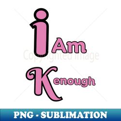 I am Kenough - Premium PNG Sublimation File - Unleash Your Inner Rebellion