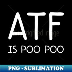 atf is poo poo - High-Resolution PNG Sublimation File - Vibrant and Eye-Catching Typography