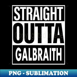 Galbraith Name Straight Outta Galbraith - PNG Transparent Sublimation File - Vibrant and Eye-Catching Typography