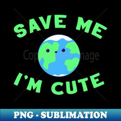 Save Me Im Cute - High-Quality PNG Sublimation Download - Capture Imagination with Every Detail