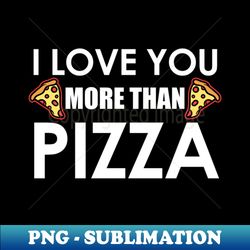 I Love You More Than Pizza Food Humor Funny Pizza Lover Gift - Retro PNG Sublimation Digital Download - Bring Your Designs to Life