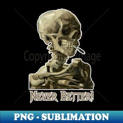 Never Better Vincent Van Gogh Van Gogh Classic Famous Art Painting Smoking Skeleton Skull Funny Dark Humor design by Jamie Lynn Hand - Retro PNG Sublimation Digital Download - Perfect for Sublimation Art