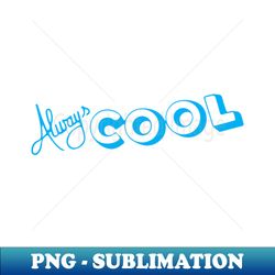 always cool relaxed chill - instant png sublimation download - add a festive touch to every day