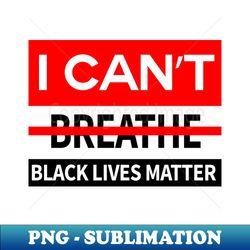 black lives matter i cant breathe george floyd - Elegant Sublimation PNG Download - Boost Your Success with this Inspirational PNG Download