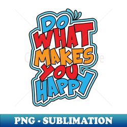 do what make you happy - retro png sublimation digital download - fashionable and fearless