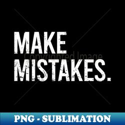 Make Mistakes - Special Edition Sublimation PNG File - Stunning Sublimation Graphics