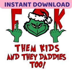 Grinch Fuck Them Kids And They Daddies Too SVG Cricut Files