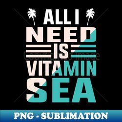 All I Need Is Vitamin Sea - Vintage Sublimation PNG Download - Perfect for Creative Projects