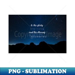 to the stars who listen and the dreams that are answered - a court of mist and fury - premium png sublimation file - perfect for sublimation mastery