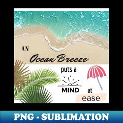An ocean breeze puts a mind at ease - Digital Sublimation Download File - Add a Festive Touch to Every Day