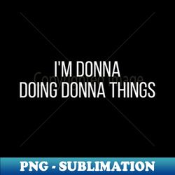 Im Donna doing Donna things - Creative Sublimation PNG Download - Instantly Transform Your Sublimation Projects