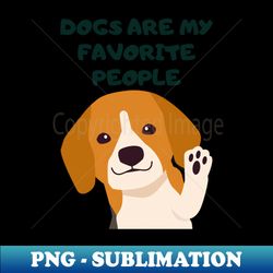 Dogs are my favorite people - Trendy Sublimation Digital Download - Unleash Your Inner Rebellion