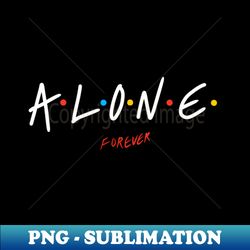 Alone forever - Retro PNG Sublimation Digital Download - Unleash Your Creativity