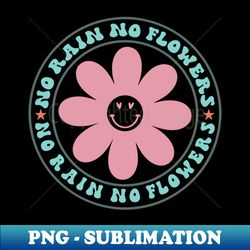 No Rain No Flowers Floral Spring - High-Resolution PNG Sublimation File - Transform Your Sublimation Creations