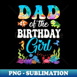 dad of the birthday girl sea fish ocean aquarium party - png transparent sublimation file - capture imagination with every detail