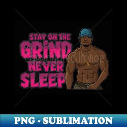 Stay on the grind never sleep - Professional Sublimation Digital Download - Fashionable and Fearless