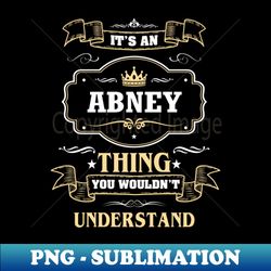 It Is An Abney Thing You Wouldnt Understand - Elegant Sublimation PNG Download - Vibrant and Eye-Catching Typography