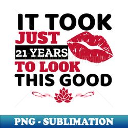 It Took Just 21 Years To Look This Good - Funny - Exclusive PNG Sublimation Download - Unlock Vibrant Sublimation Designs