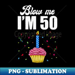blow me im 50 fifty funny 50th birthday cake candle - vintage sublimation png download - bring your designs to life