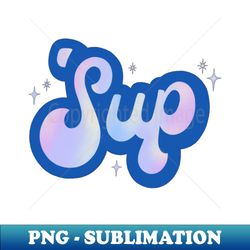Sup - PNG Transparent Sublimation File - Transform Your Sublimation Creations