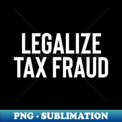 libertarian legalize tax fraud tax evasion print - exclusive sublimation digital file - unleash your inner rebellion