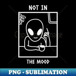 Not In The Mood - High-Resolution PNG Sublimation File - Bring Your Designs to Life
