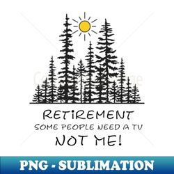 Love the Outdoors Forest Nature Retirement Peaceful Design - Unique Sublimation PNG Download - Add a Festive Touch to Every Day