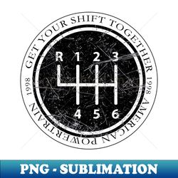 Get Your Shift Together - Embrace the Art of Precision Driving - Vintage Sublimation PNG Download - Vibrant and Eye-Catching Typography