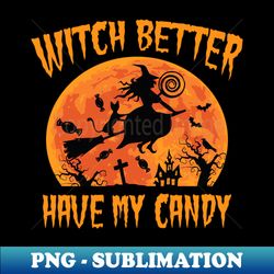 Witch better have candy Witches Costume - Decorative Sublimation PNG File - Fashionable and Fearless