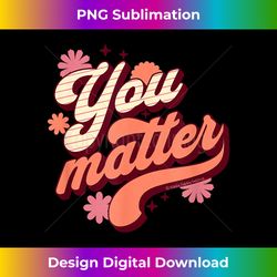 Fun Retro YOU MATTER Positive Message Teachers Kids - Minimalist Sublimation Digital File - Chic, Bold, and Uncompromising