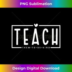 Teach Them To Be Kind Teacher Life Funny Teachers Day Retro - Sleek Sublimation PNG Download - Enhance Your Art with a Dash of Spice