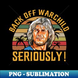 back off warchild seriously - camiseta retro vintage bodhi back off warchild seriously vintage - retro png sublimation digital download - fashionable and fearless